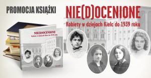"Nie(d)ocenione. Kobiety w dziejach Kielc do 1939 roku"