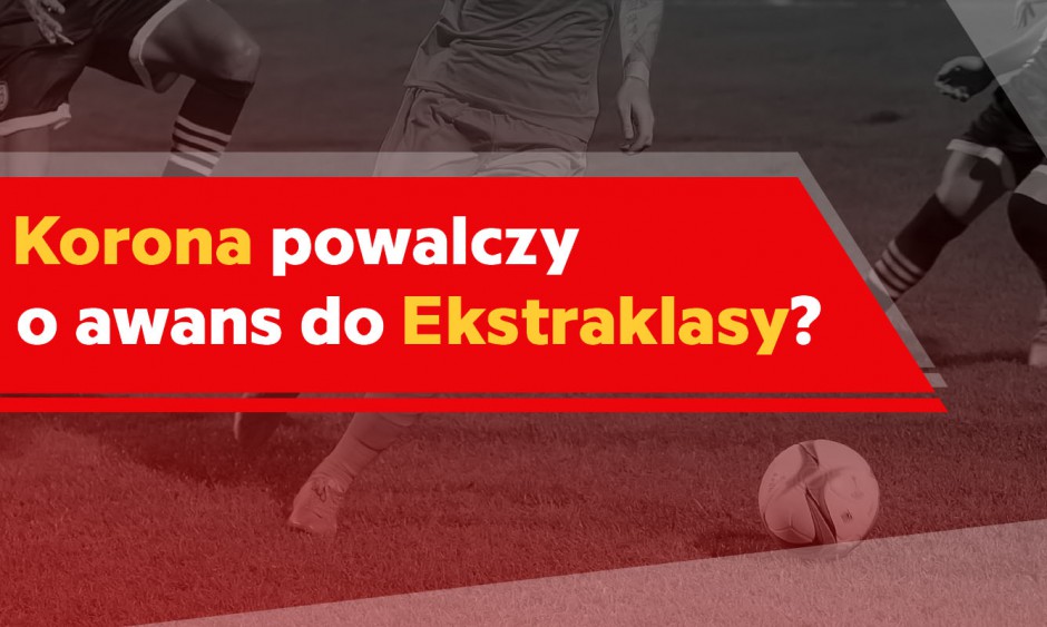 Korona powalczy o awans do Ekstraklasy?